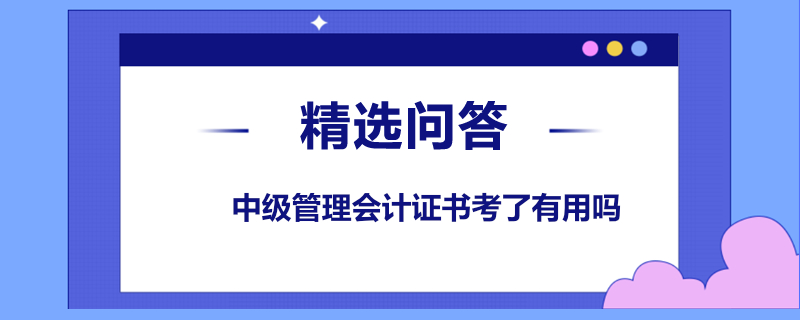 中級(jí)管理會(huì)計(jì)證書考了有用嗎