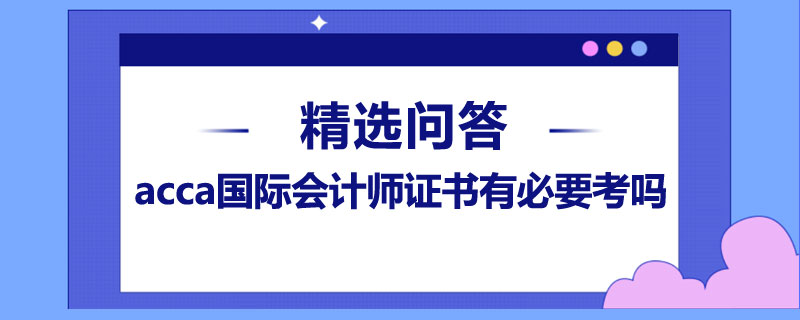 acca國際會計師證書有必要考嗎