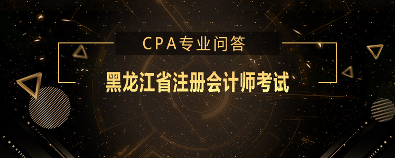 黑龙江省注册会计师考试