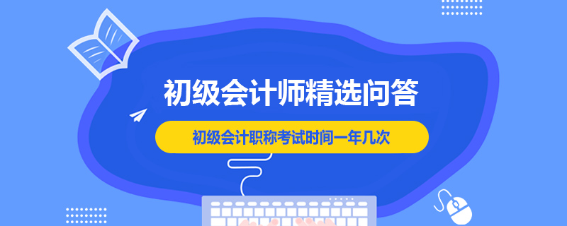 初級會計職稱考試時間一年幾次