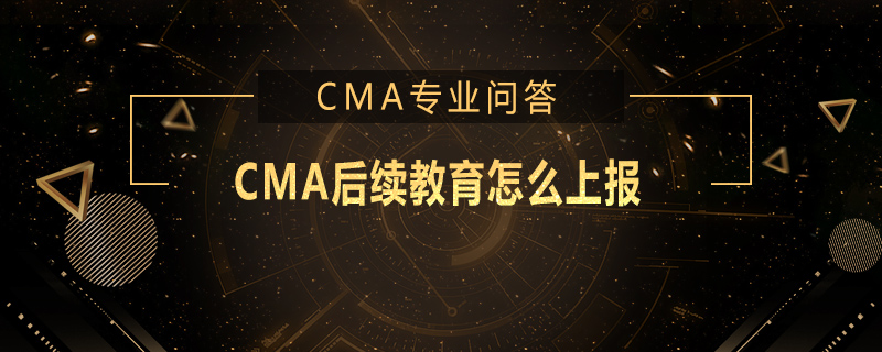 CMA后續(xù)教育怎么上報