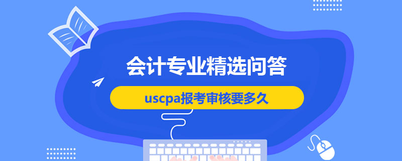 uscpa報考審核要多久