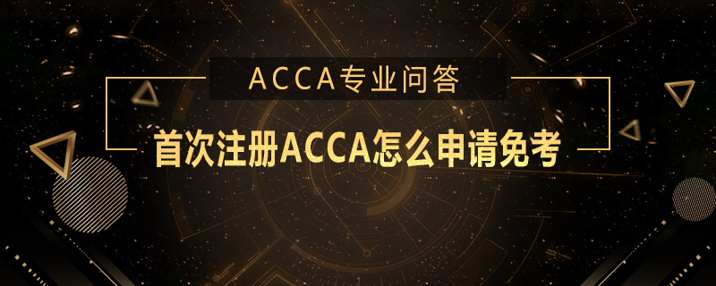 首次注冊ACCA怎么申請免考