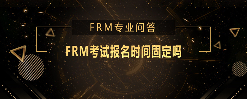 FRM考試報名時間固定嗎