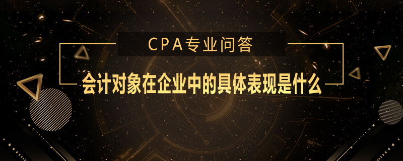 会计对象在企业中的具体表现是什么